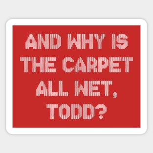 And Why Is The Carpet All Wet Todd Funny Christmas Sticker